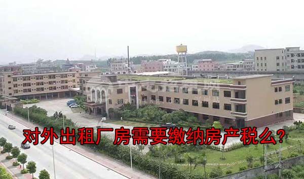 對(duì)外出租廠房需要繳納房產(chǎn)稅么